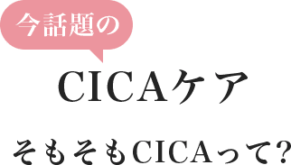 今話題のCICAケア